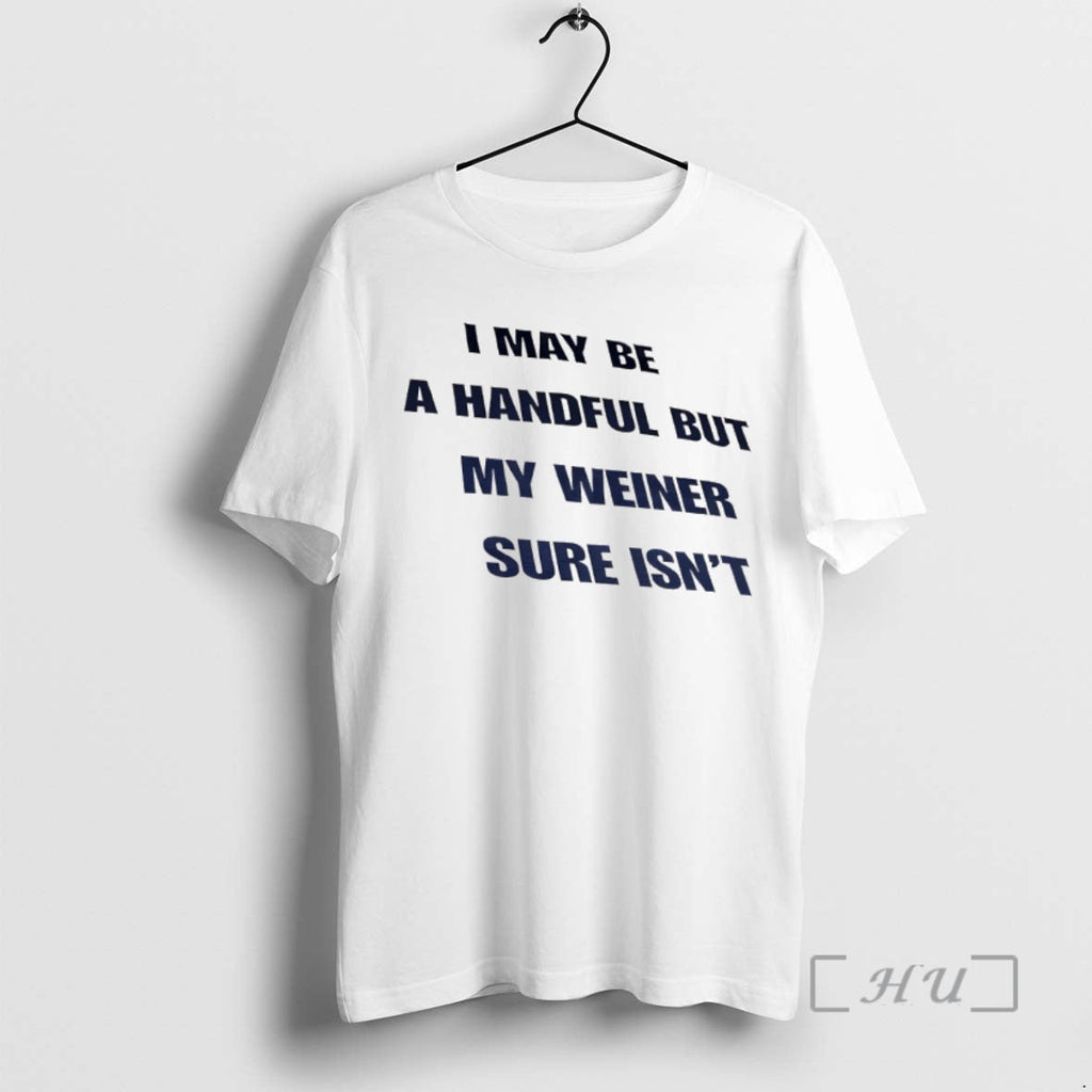 Officials Funny I May Be A Handful But My Weiner Sure Isnt Premium T Shirts Unisex