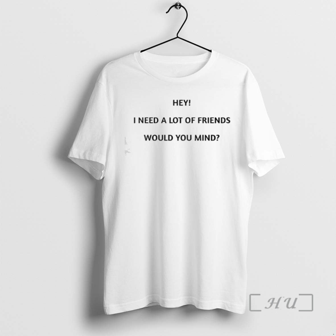 Officials Hey I Need A Lot Of Friends Would You Mind T Shirt Sweater