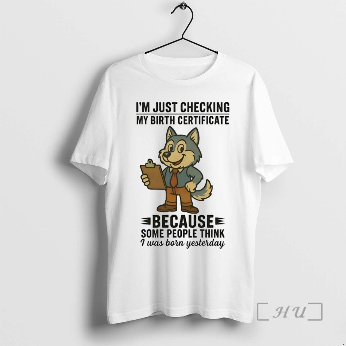 Officials Husky Im Just Checking My Birth Certificate People Think I Was Born Yesterday Tee