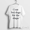 Officials I Eat Hot Dogs For The Shape Tee Premium T Shirts Sweater Jpg Unisex
