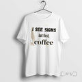 Officials I See Signs But First Coffee Shirts Sweater