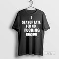 Officials I Stay Up Late For No Fcking Reason T Shirt Sweatshirt Hoodies