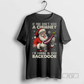 Officials If You Dont Have A Chimney Im Coming In Your Backdoor Funny Santa Christmas