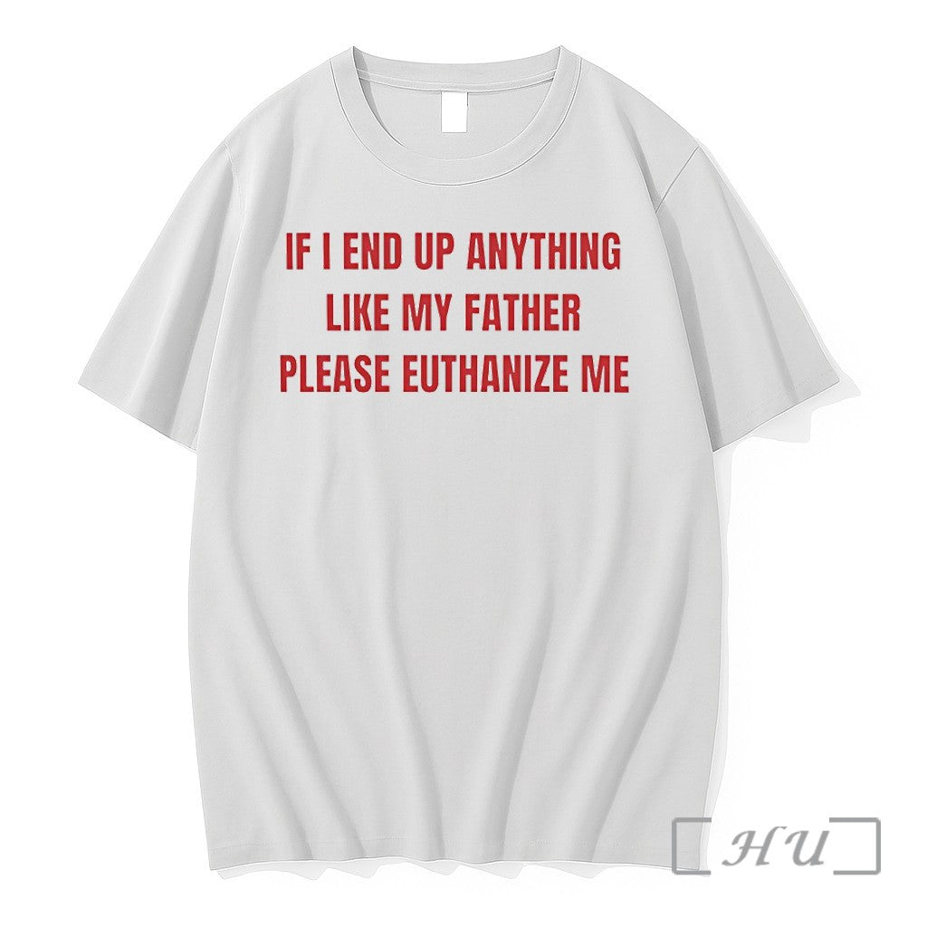 Officials If I End Up Anything Like My Father Please Euthanize Me Premium T Shirts Unisex