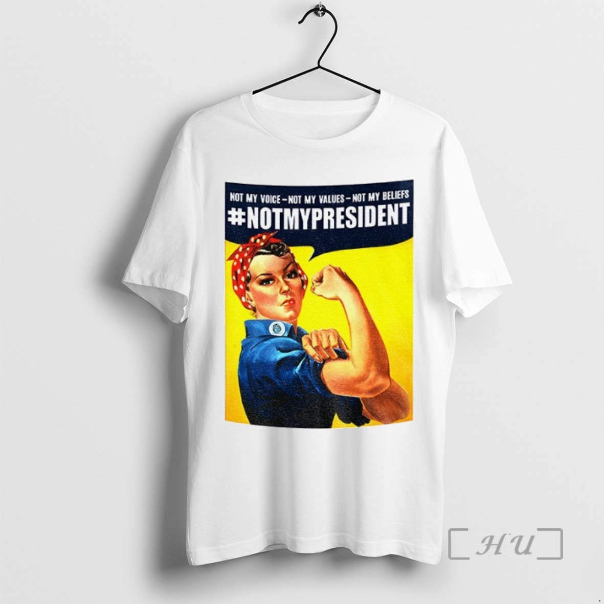 Officials Rosie The Riveter Not My President Not My Voice Not My Values Not My