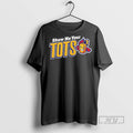 Officials Show Me Your Tots Logo T Shirt Sweatshirt Hoodies