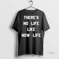 Officials Theres No Life Like Now Life Tee Shirt Sweater