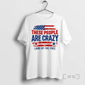 Officials These People Are Crazy Land Of The Free Unisex