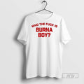 Officials Trending Burna Boy Wearing Who The Fuck Is Burna Boy T Shirt Sweatshirt Hoodies
