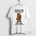 Officials Trending German Shepherd The Next Time Someone Upsets You Just Tell Them To Focus