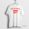 Officials Trending Hypetribe Wearing Who The Fuck Is Burna Boy T Shirt Sweatshirt Hoodies