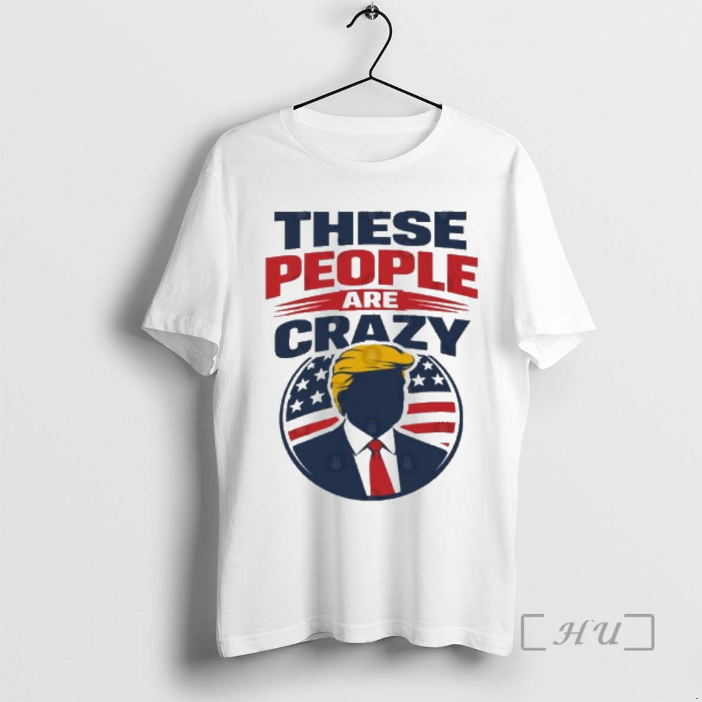 Officials Trump These People Are Crazy Unisex