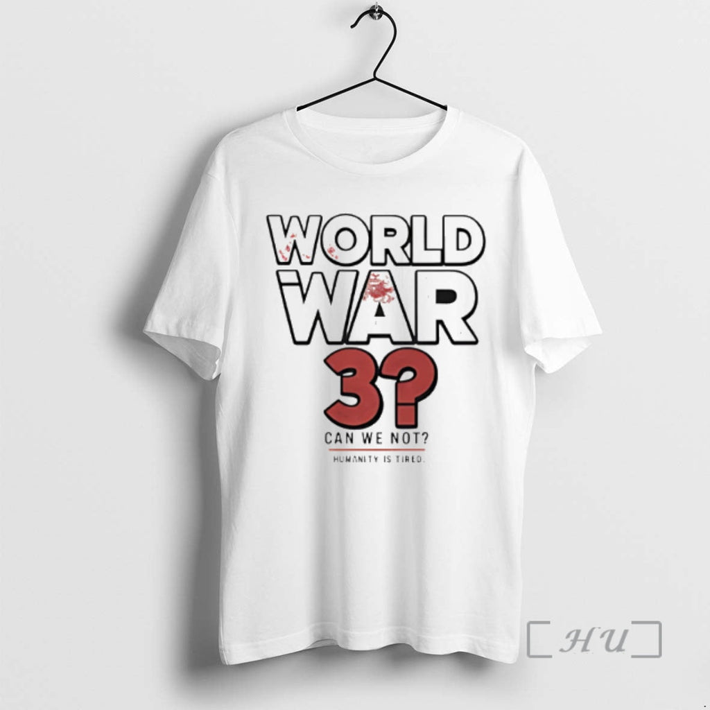 Officials World War 3 Can We Not Humanity Is Tired Unisex