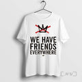 Officials We Have Friends Everywhere T Shirt Sweater
