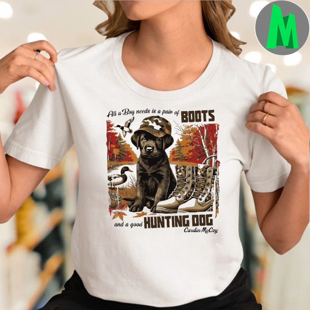 Original All A Boy Needs Is A Pair Of Boots A Good Hunting Dog Shirt Unisex