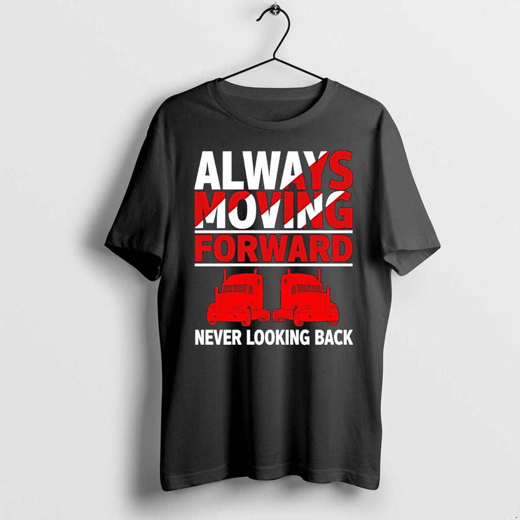 Original Always Moving Forward Never Looking Back Semi Truck Driver Trucker Lover Tshirts Unisex