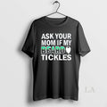 Original Ask Your Mom If My Beard Tickles