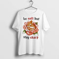 Original Be Soft But Stay Sharp Tee Tshirts Jpg Unisex