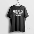 Original Dont Bro Me If You Dont Know Me Unisex