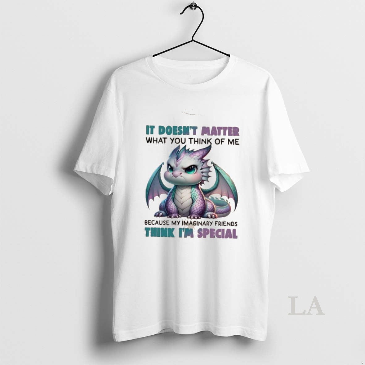 Original Dragon It Doesnt Matter What You Think Of Me Because My Imaginary Friends Think