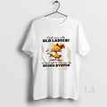 Original Duck Dont Mess With Old We Dont Get To This Age By Being Stupid