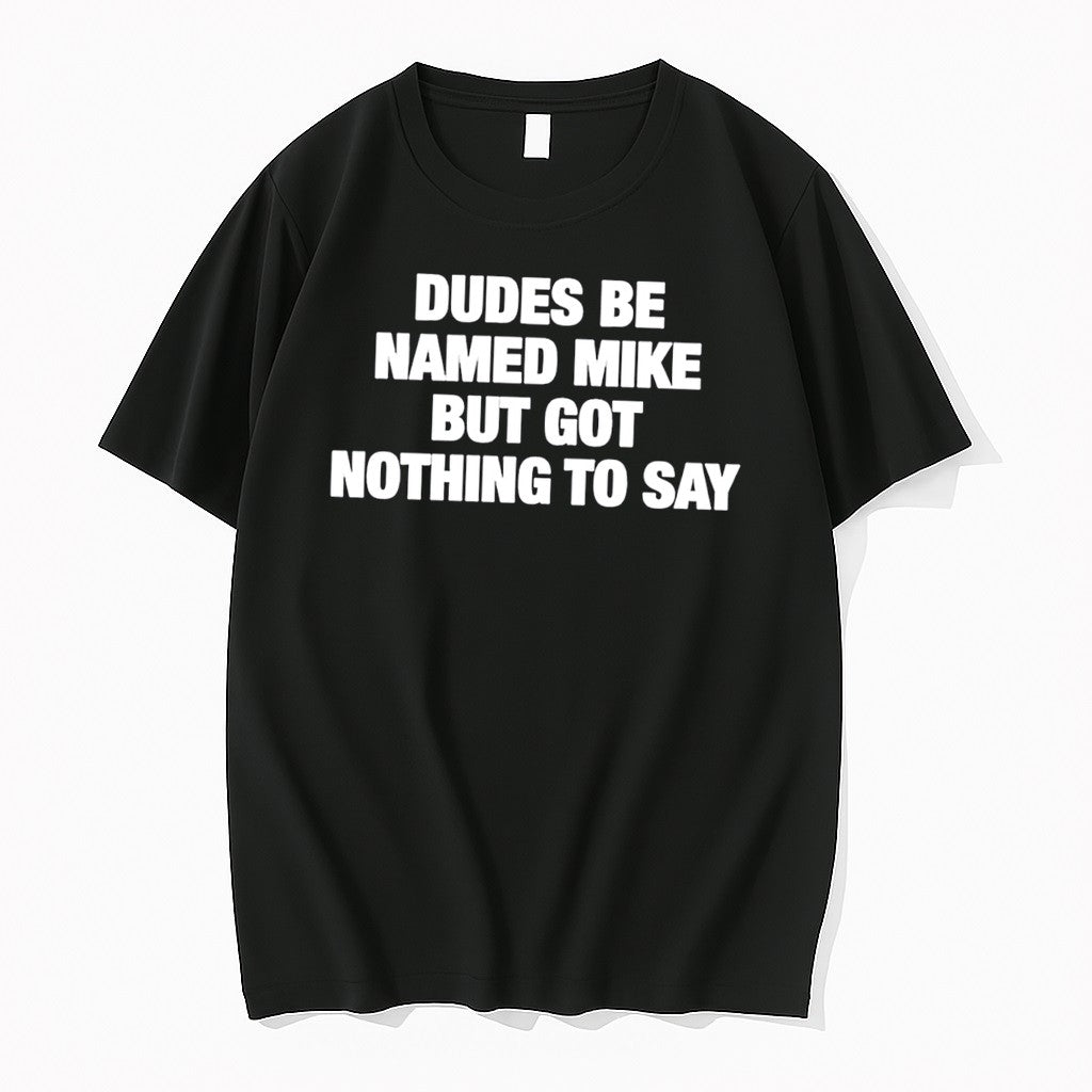 Original Dudes Be Named Mike But Got Nothing To Say Tee Tshirts Jpg Unisex