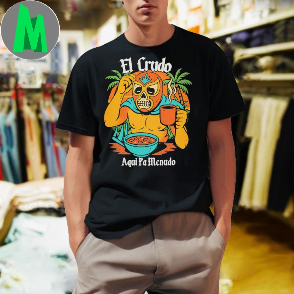 Original El Crudo Pa Menudo Shirt Unisex