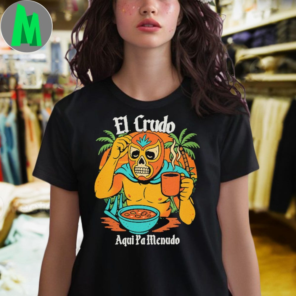 Original El Crudo Pa Menudo Shirt Unisex