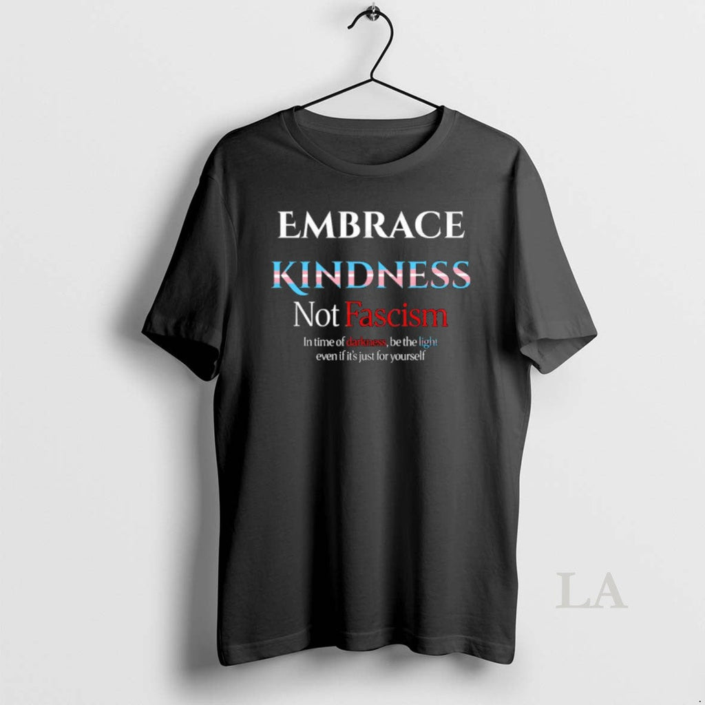 Original Embrace Kindness Not Fascism Unisex