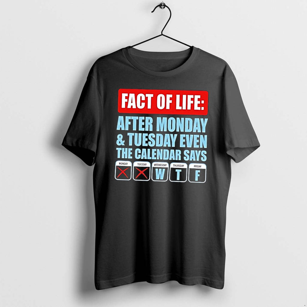 Original Fact Of Life After Monday And Tuesday Even The Calendar Says Tee Tshirts Unisex