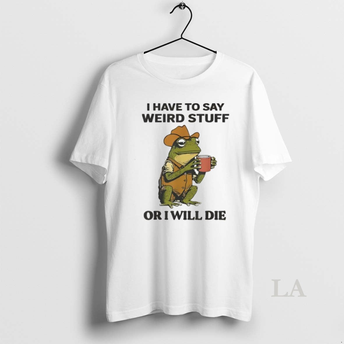 Original Frog Cowboy I Have To Say Weird Stuff Or I Will Die