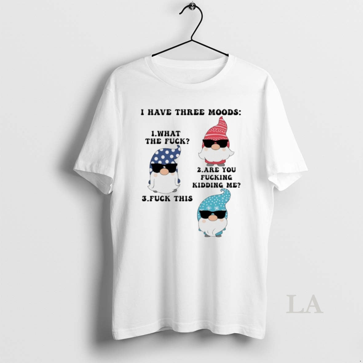 Original Gnome I Have Three Moods What The Fuck Are You Fucking Kidding Me Fuck