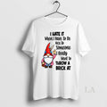 Original Gnome Ok I Hate It When I Have To Be Nice To Someone