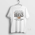 Original Gonna Break Into Your House Toast All Your Bread