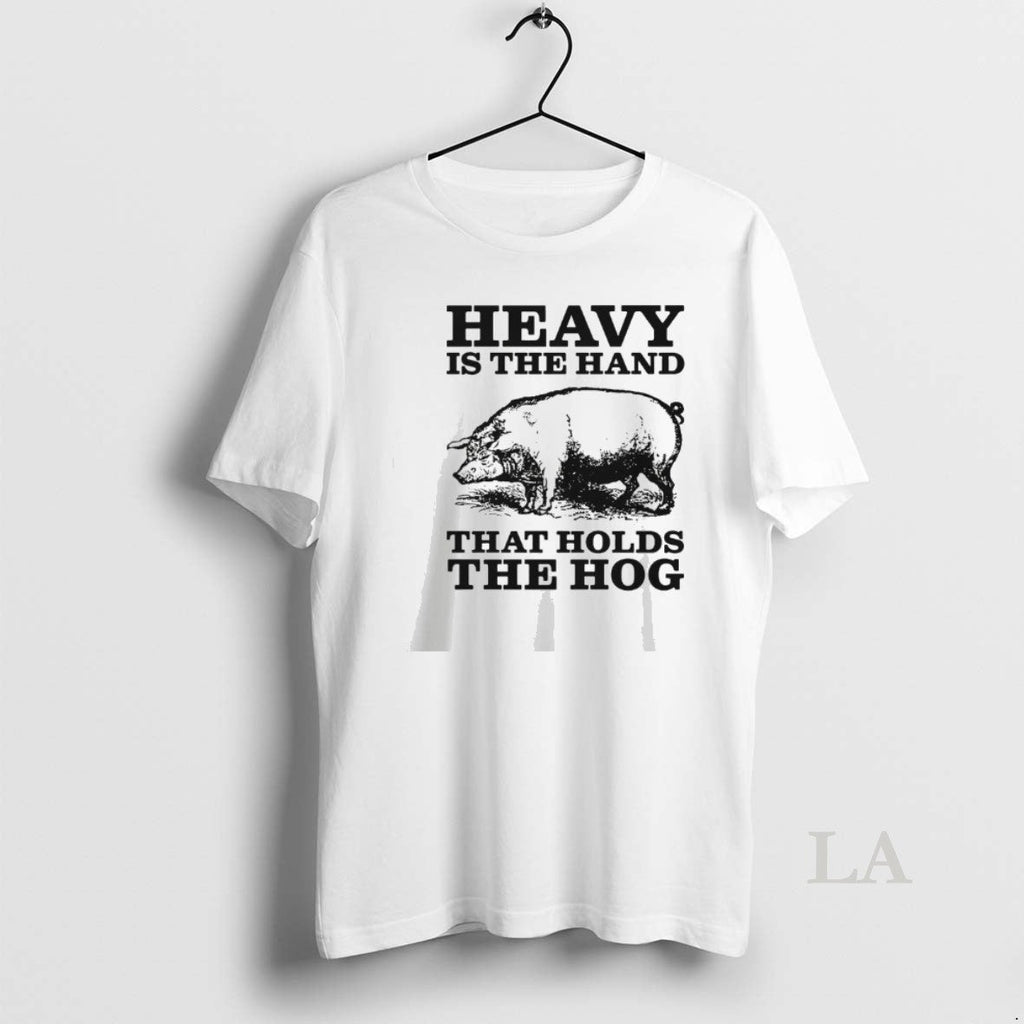 Original Heavy Is The Hand That Holds The Hog Unisex