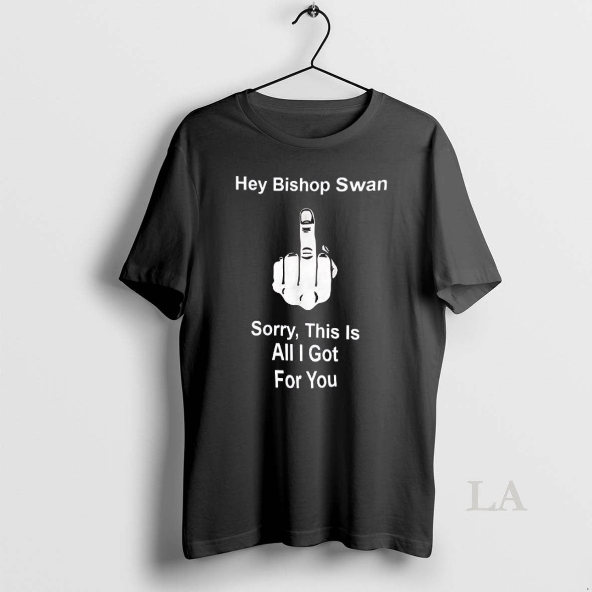 Original Hey Bishop Swan Fuck Sorry This Is All I Got For You
