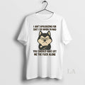 Original Husky I Aint Apologizing For Shit I Do When Im Mad You Should Have
