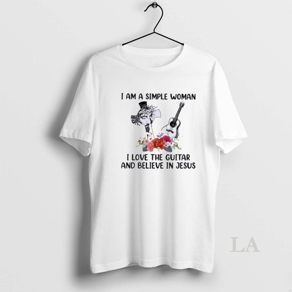 Original I Am A Simple Woman I Love Guitar And Believe In Jesus Unisex
