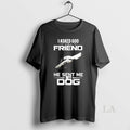 Original I Asked God For A Friend He Sent Me My Dog