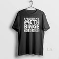 Original I Paused My Meth Binge To Be Here Game