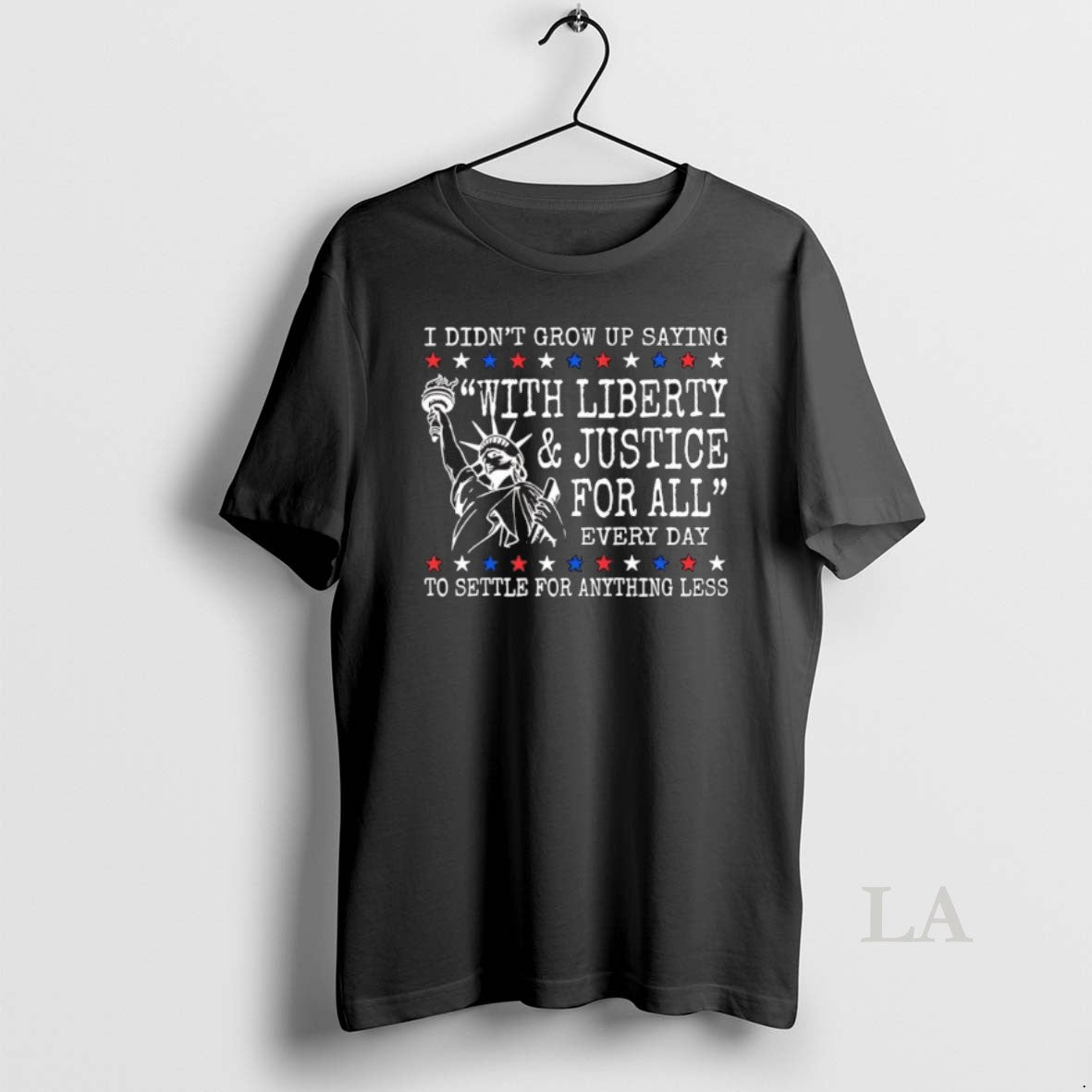 Original I Didnt Grow Up Saying With Liberty And Justice For All Every Day To