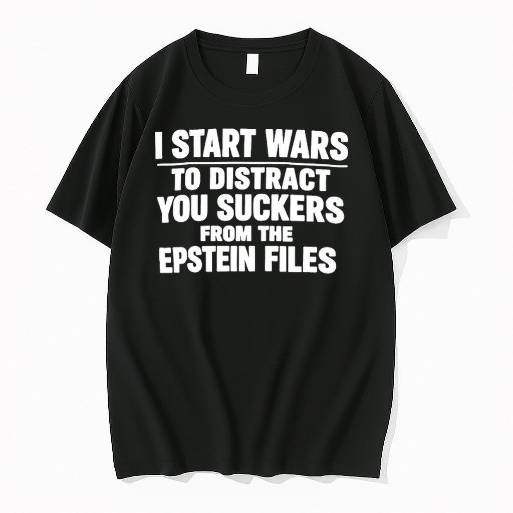 Original I Start Wars To Distract You Suckers From The Epstein Files Tshirts Unisex