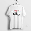 Original I Would Dropkick A Child For A Marlboro Cigarette