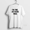 Original Im Fine Just Fucking Tired
