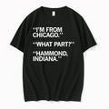 Original Im From Chicago What Part Hammond Indiana Tshirts Jpg Unisex