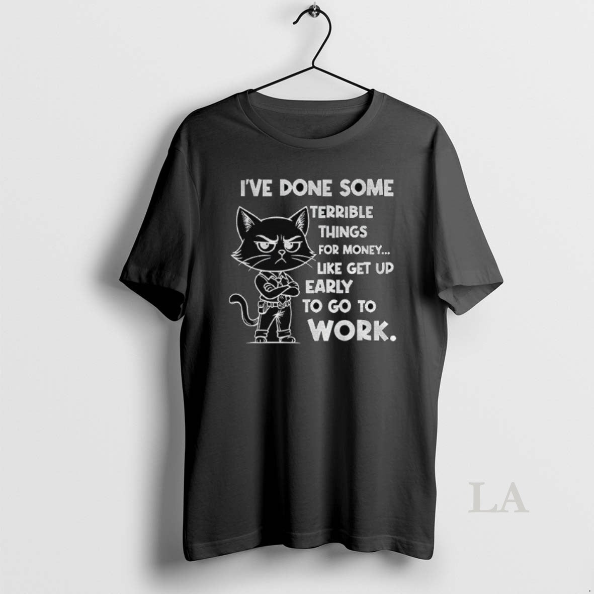 Original Ive Done Some Terrible Things For Money Like Get Up Early To Go To