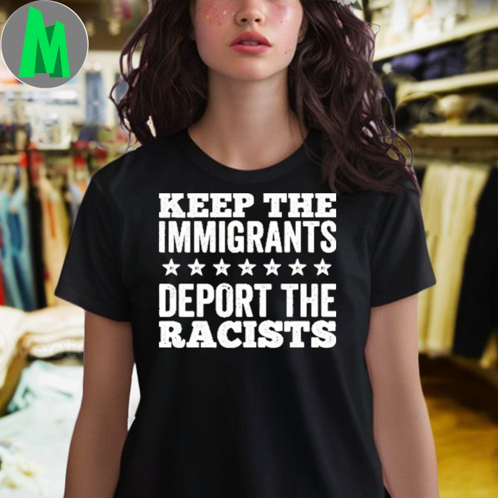 Original Keep The Immigrants Deport The Racists Human Rights Activist Unisex