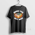 Original Make Tea Not War