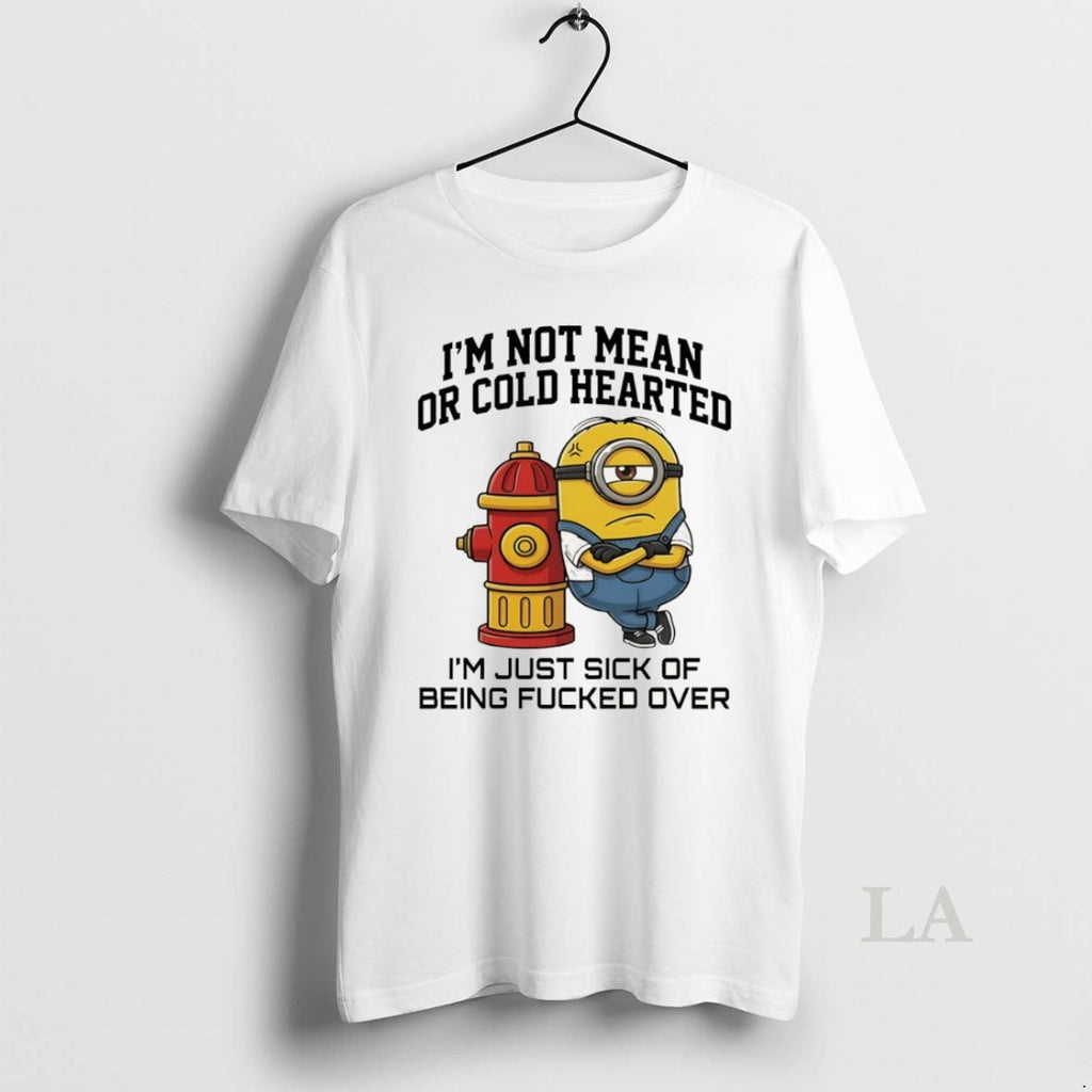 Original Minion Im Not Mean Hearted Im Just Sick Of Being Fucked Over Unisex