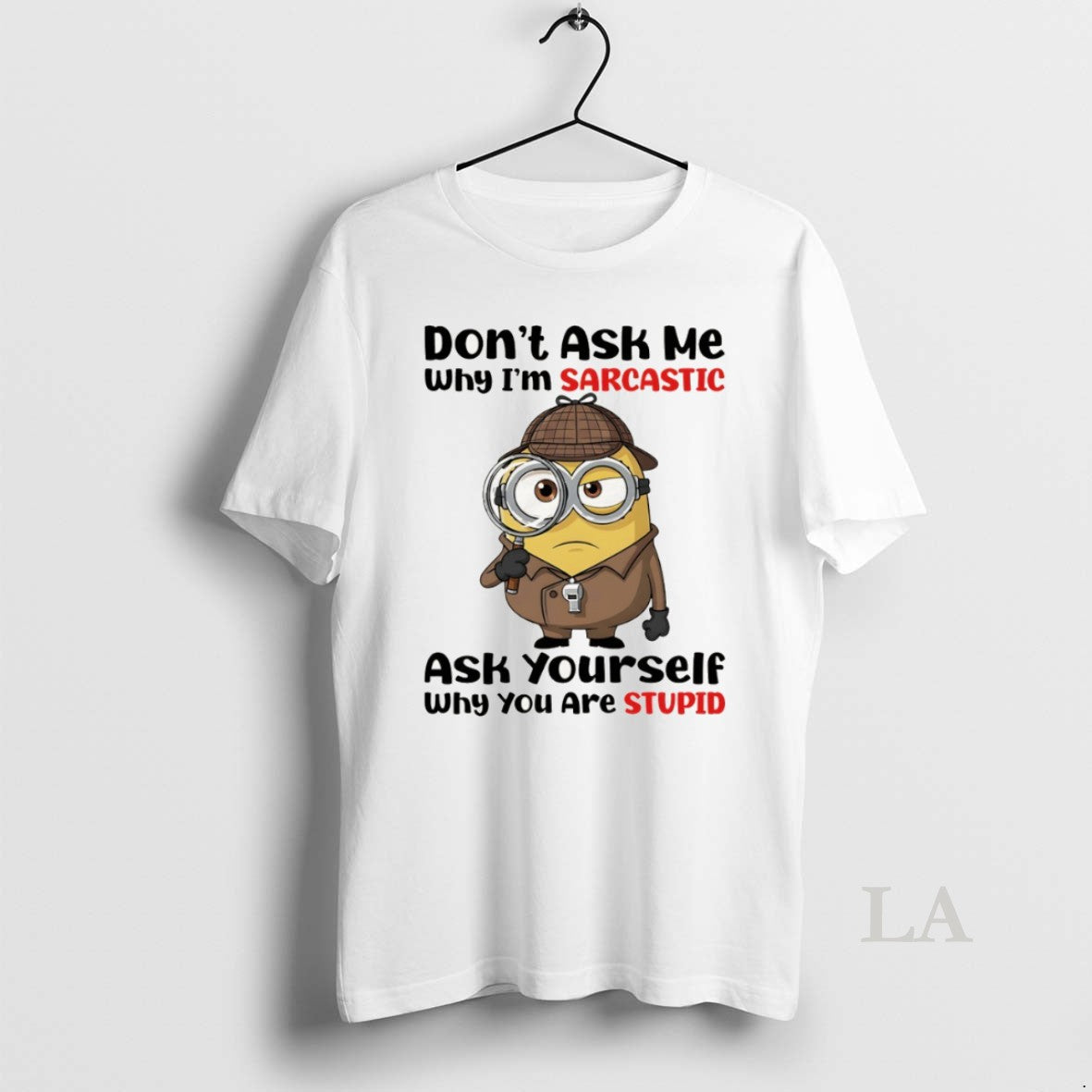 Original Minion Dont Ask Me Why Im Sarcastic Ask Yourself Why You Are Stupid Unisex